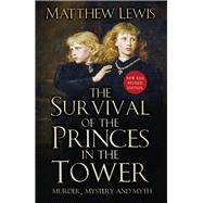The Survival of the Princes in the Tower Murder, Mystery and Myth by Lewis, Matthew, 9781803990019
