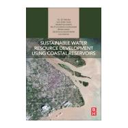 Sustainable Water Resource Development Using Coastal Reservoirs by Sitharam, T. G.; Yang, Shu-qing; Falconer, Roger; Sivakumar, Muttucumaru; Jones, Brian, 9780128180020