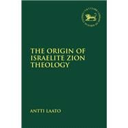 The Origin of Israelite Zion Theology by Laato, Antti, 9780567680020
