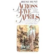 Across Five Aprils by Hunt, Irene, 9780881030020