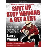 Shut Up, Stop Whining and Get a Life from Smartecomics : A Kick Butt Approach to a Better Life by Winget, Larry; Clester, Shane, 9781610660020