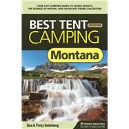 Best Tent Camping: Montana Your Car-Camping Guide to Scenic Beauty, the Sounds of Nature, and an Escape from Civilization by Soderberg, Vicky; Soderberg, Ken; Nesset, Christina; Nesset, Jan, 9781634040020