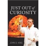 Just Out of Curiosity by King, John D., 9781984510020