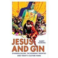 Jesus and Gin : Evangelicalism, the Roaring Twenties and Today's Culture Wars by Hankins, Barry, 9780230110021