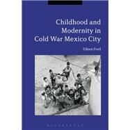 Childhood and Modernity in Cold War Mexico City by Ford, Eileen, 9781350040021