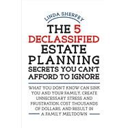The 5 Declassified Estate Planning Secrets You Can't Afford to Ignore by Sherfey, Linda, 9781483560021