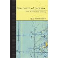 The Death of Picasso New and Selected Writing by Davenport, Guy, 9781593760021