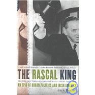 The Rascal King The Life And Times Of James Michael Curley (1874-1958) by Beatty, Jack, 9780306810022