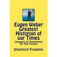 Eugen Weber, Greatest Historian of Our Times by Franklin, Stanford; Kanyane, Chris, 9781453850022