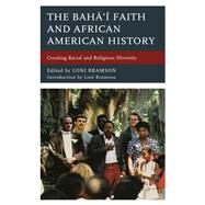 The Bah Faith and African American History Creating Racial and Religious Diversity by Bramson, Loni; Buck, Christopher; Etter-Lewis, Gwendolyn; Venters, Louis; McMullen, Mike; Manning Thomas, June; Bramson, Loni; Bramson, Loni, 9781498570022