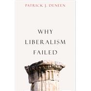 Why Liberalism Failed by Deneen, Patrick J.; Hunter, James Davison; Owen, John M., IV, 9780300240023
