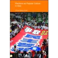 Elections as Popular Culture in Asia by CHUA Beng Huat;, 9780415560023