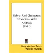 Habits And Characters Of Various Wild Animals by Batten, Harry Mortimer; Reynolds, Warwick, 9780548840023