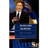 The Daily Show and Rhetoric Arguments, Issues, and Strategies by Goodnow, Trischa; Barbur, Jonathan E.; Buerkle, C Wesley; Compton, Josh; Hess, Aaron; Kaylor, Brian T.; McGeough, Ryan Erik; Mullen, Lawrence J.; Purtle, Stephanie M.; Self, John W.; Spicer, Robert; Steffensmeier, Timothy; Wiesman, Penina; Wilz, Kelly, 9780739150023