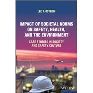 Impact of Societal Norms on Safety, Health, and the Environment Case Studies in Society and Safety Culture by Ostrom, Lee T., 9781119830023