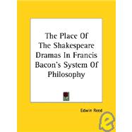 The Place of the Shakespeare Dramas in Francis Bacon's System of Philosophy by Reed, Edwin, 9781417990023