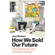 How We Sold Our Future The Failure to Fight Climate Change by Beckert, Jens; Cunningham, Ray, 9781509510023