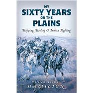 My Sixty Years on the Plains by Hamilton, William Thomas, 9780486840024