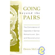 Going Beyond the Pairs: The Coincidence of Opposites in German Romanticism, Zen, and Deconstruction by McCort, Dennis, 9780791450024