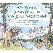 My Water Comes from the San Juan Mountains by Fourment, Tiffany; Nydick, Koren; Gianiny, Gary; Goff, Mary Ann; Emerling, Dorothy, 9780981770024