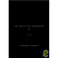 Lay Back the Darkness Poems by HIRSCH, EDWARD, 9780375710025