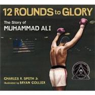 Twelve Rounds to Glory (12 Rounds to Glory) The Story of Muhammad Ali by Smith Jr., Charles R.; Collier, Bryan, 9780763650025
