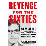 Revenge for the Sixties Sam Alito and the Triumph of the Conservative Legal Movement by Canellos, Peter S., 9781668200025