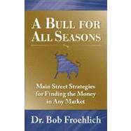 A Bull for All Seasons: Main Street Strategies for Finding the Money in Any Market by Froehlich, Bob, 9780071600026