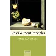 Ethics Without Principles by Dancy, Jonathan, 9780199270026