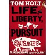Life, Liberty, and the Pursuit of Sausages by Holt, Tom, 9780316080026