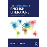 The Transnational in English Literature: Shakespeare to the Modern by Nayar; Pramod K., 9780415840026