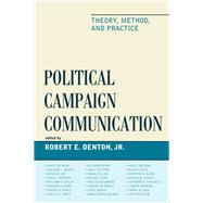 Political Campaign Communication Theory, Method, and Practice by Denton, Robert E., Jr.; Benoit, William L.; Coe, Kevin M.; Conners, Joan L.; Dailey, William O.; de Anda, Carly; Denton, Robert E., Jr.; Hinck, Edward A.; Hinck, Robert S.; Hinck, Shelly S.; Koehn, Allison; Kuypers, Jim A.; Lee, Ron; Lehn, Melody; McCarro, 9781498530026