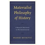 Materialist Philosophy of History A Realist Antidote to Postmodernism by Mitrovic, Branko, 9781793620026