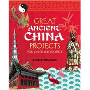 GREAT ANCIENT CHINA PROJECTS 25 GREAT PROJECTS YOU CAN BUILD YOURSELF by Kramer, Lance; Weinberg, Steven, 9781934670026