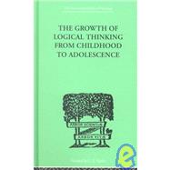 The Growth Of Logical Thinking From Childhood To Adolescence: AN ESSAY ON THE CONSTRUCTION OF FORMAL OPERATIONAL STRUCTURES by Piaget, Jean & Inhelder, Brbel, 9780415210027