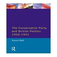 The Conservative Party and British Politics 1902 - 1951 by Ball; Stuart, 9780582080027