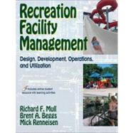 Recreation Facility Management : Design, Development, Operations and Utilization by Mull, Richard, 9780736070027