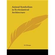 Animal Symbolism in Ecclesiastical Architecture 1896 by Evans, E. P., 9780766150027