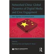 Networked China: Global Dynamics of Digital Media and Civic Engagement: New Agendas in Communication by Chen; Wenhong, 9781138840027