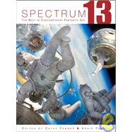 Spectrum 13 The Best in Contemporary Fantastic Art by Fenner, Cathy; Fenner, Arnie, 9781599290027