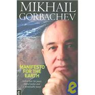 Manifesto for the Earth : Action Now for Peace, Global Justice and a Sustainable Future by Gorbachev, Mikhail, 9781905570027