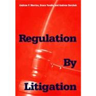 Regulation by Litigation by Andrew P. Morriss, Bruce Yandle, and Andrew Dorchak, 9780300120028