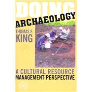 Doing Archaeology: A Cultural Resource Management Perspective by King,Thomas F, 9781598740028