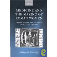 Medicine and the Making of Roman Women Gender, Nature, and Authority from Celsus to Galen by Flemming, Rebecca, 9780199240029