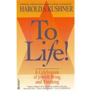 To Life A Celebration of Jewish Being and Thinking by Kushner, Harold S., 9780446670029