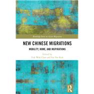 New Chinese Migrations: Mobility, Home, and Inspirations by Chan; Yuk Wah, 9781138060029