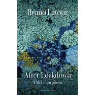 After Lockdown A Metamorphosis by Latour, Bruno; Rose, Julie, 9781509550029