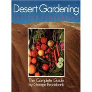 Desert Gardening: Fruits & Vegetables The Complete Guide by Brookbank, George, 9781555610029