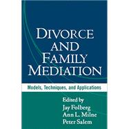 Divorce and Family Mediation Models, Techniques, and Applications by Folberg, Jay; Milne, Ann L.; Salem, Peter, 9781593850029