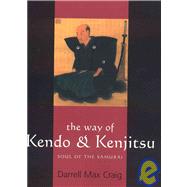 The Way of Kendo and Kenjitsu Soul of the Samurai by Craig, Darrell Max, 9781594390029